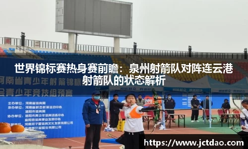 世界锦标赛热身赛前瞻：泉州射箭队对阵连云港射箭队的状态解析