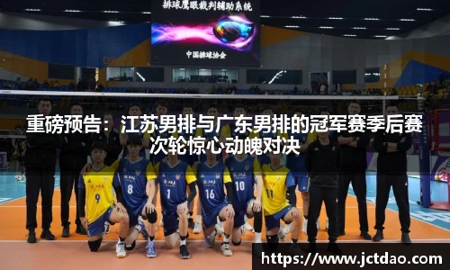 重磅预告：江苏男排与广东男排的冠军赛季后赛次轮惊心动魄对决