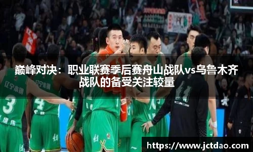 巅峰对决：职业联赛季后赛舟山战队vs乌鲁木齐战队的备受关注较量