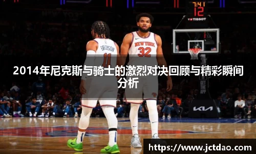 2014年尼克斯与骑士的激烈对决回顾与精彩瞬间分析